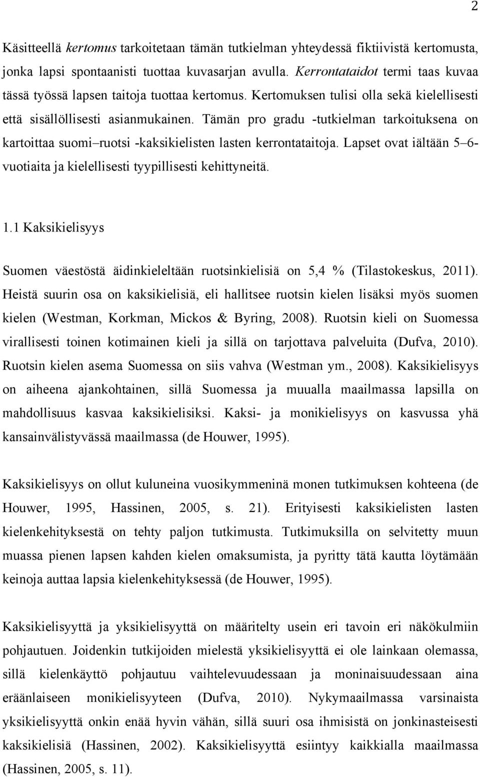 Tämän pro gradu -tutkielman tarkoituksena on kartoittaa suomi ruotsi -kaksikielisten lasten kerrontataitoja. Lapset ovat iältään 5 6- vuotiaita ja kielellisesti tyypillisesti kehittyneitä. 1.