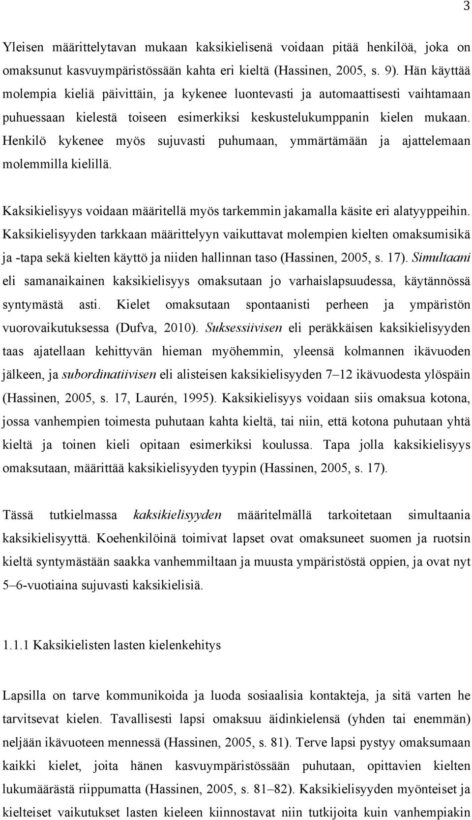 Henkilö kykenee myös sujuvasti puhumaan, ymmärtämään ja ajattelemaan molemmilla kielillä. Kaksikielisyys voidaan määritellä myös tarkemmin jakamalla käsite eri alatyyppeihin.