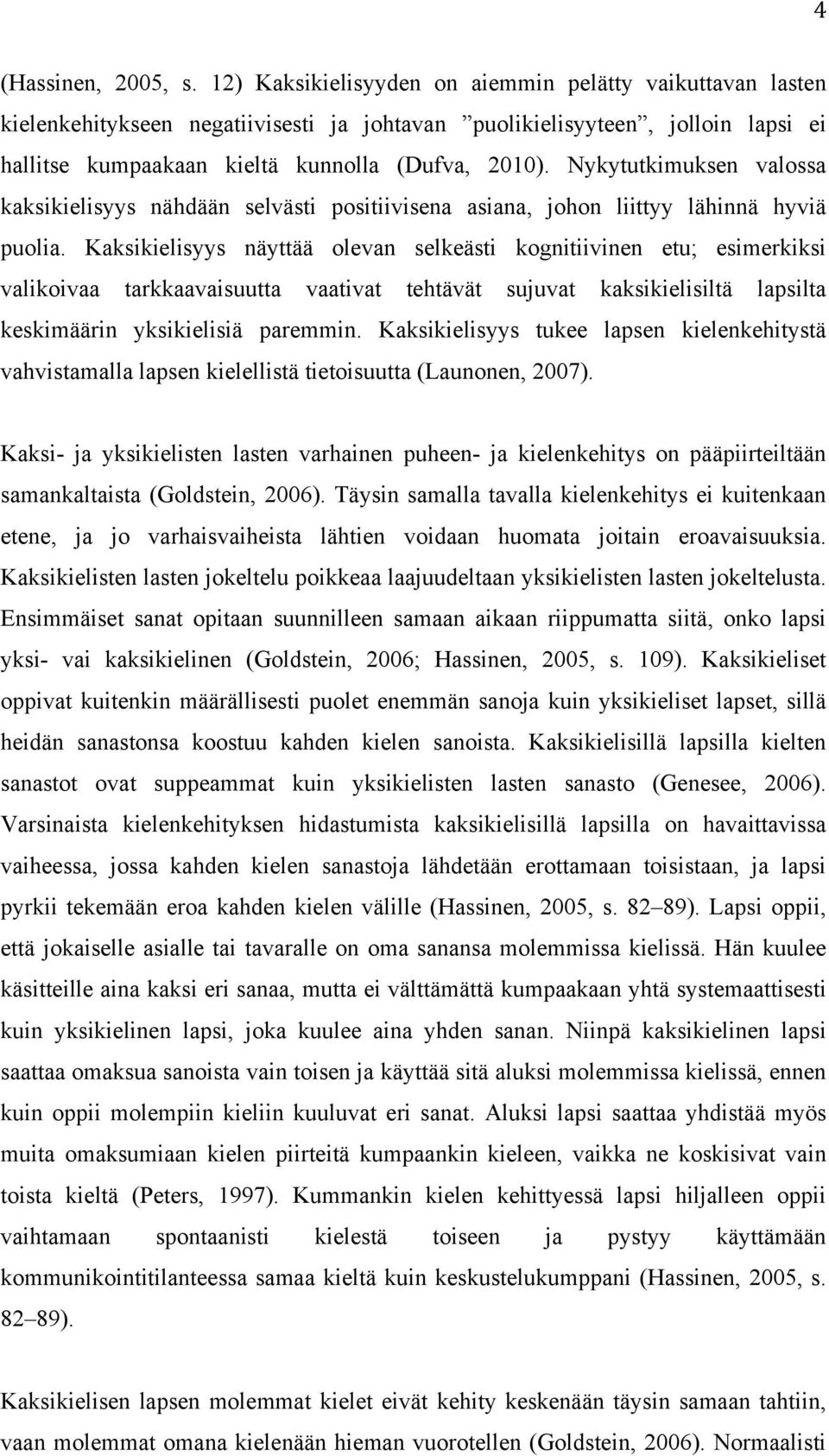 Nykytutkimuksen valossa kaksikielisyys nähdään selvästi positiivisena asiana, johon liittyy lähinnä hyviä puolia.