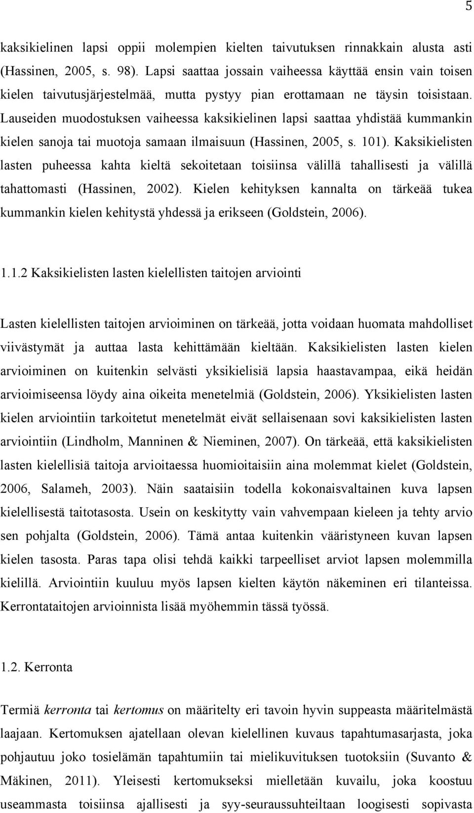 Lauseiden muodostuksen vaiheessa kaksikielinen lapsi saattaa yhdistää kummankin kielen sanoja tai muotoja samaan ilmaisuun (Hassinen, 2005, s. 101).