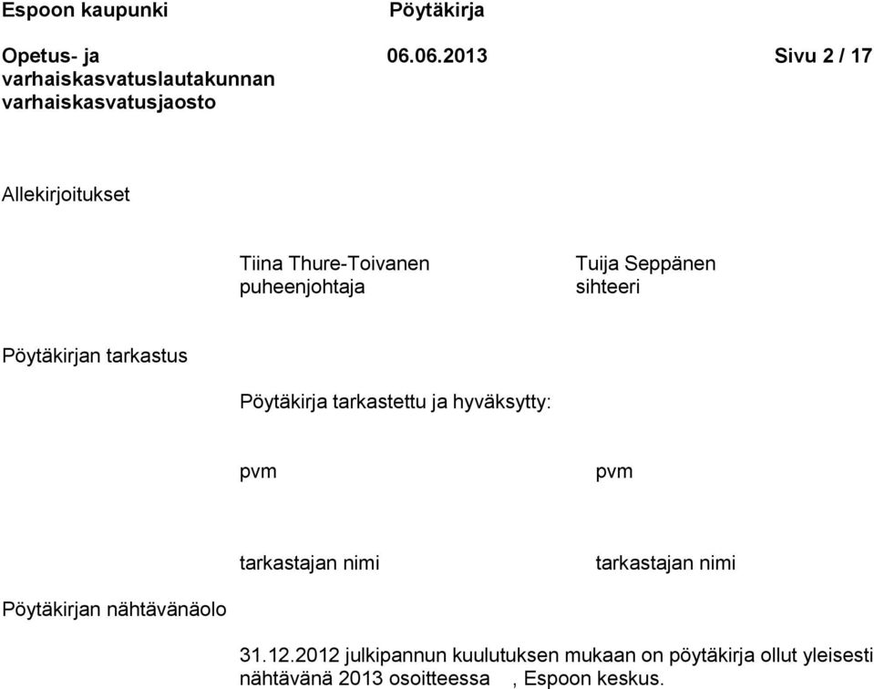 sihteeri Pöytäkirjan tarkastus Pöytäkirja tarkastettu ja hyväksytty: pvm pvm tarkastajan