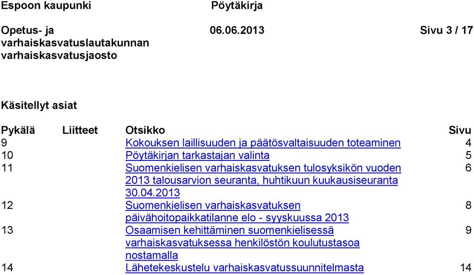 Pöytäkirjan tarkastajan valinta 5 11 Suomenkielisen varhaiskasvatuksen tulosyksikön vuoden 6 2013 talousarvion seuranta, huhtikuun