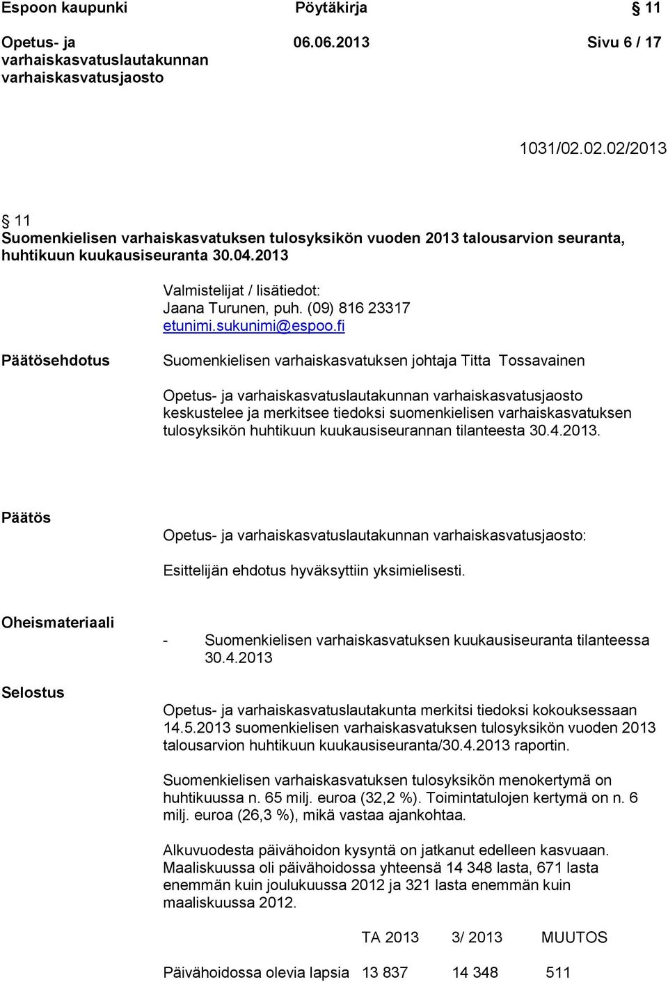 fi Päätösehdotus Suomenkielisen varhaiskasvatuksen johtaja Titta Tossavainen keskustelee ja merkitsee tiedoksi suomenkielisen varhaiskasvatuksen tulosyksikön huhtikuun kuukausiseurannan tilanteesta