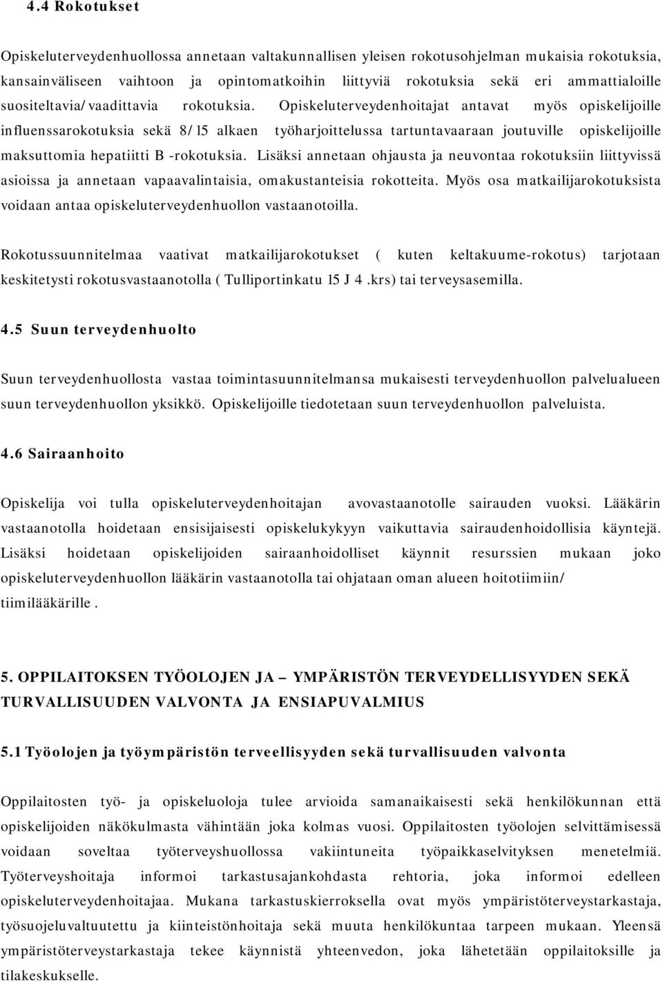 Opiskeluterveydenhoitajat antavat myös opiskelijoille influenssarokotuksia sekä 8/15 alkaen työharjoittelussa tartuntavaaraan joutuville opiskelijoille maksuttomia hepatiitti B -rokotuksia.