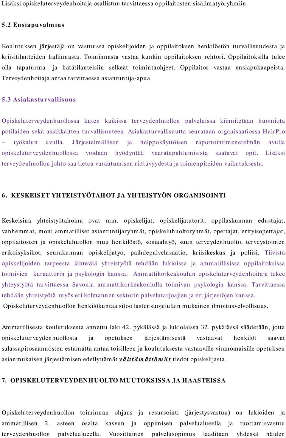 Oppilaitoksilla tulee olla tapaturma- ja hätätilanteisiin selkeät toimintaohjeet. Oppilaitos vastaa ensiapukaapeista. Terveydenhoitaja antaa tarvittaessa asiantuntija-apua. 5.