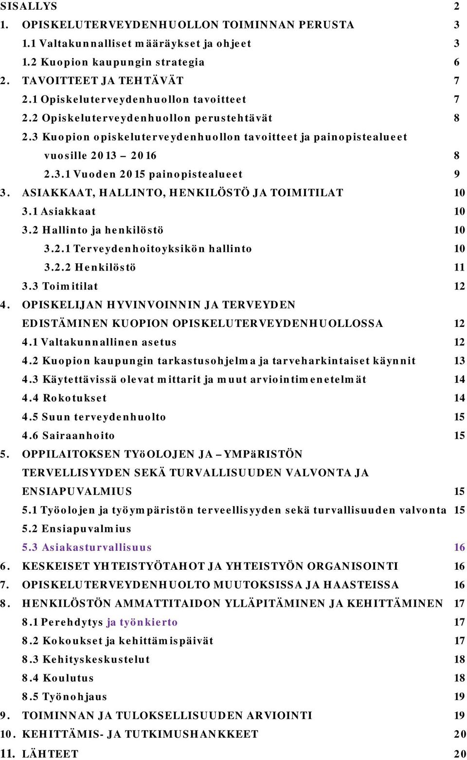 ASIAKKAAT, HALLINTO, HENKILÖSTÖ JA TOIMITILAT 10 3.1 Asiakkaat 10 3.2 Hallinto ja henkilöstö 10 3.2.1 Terveydenhoitoyksikön hallinto 10 3.2.2 Henkilöstö 11 3.3 Toimitilat 12 4.