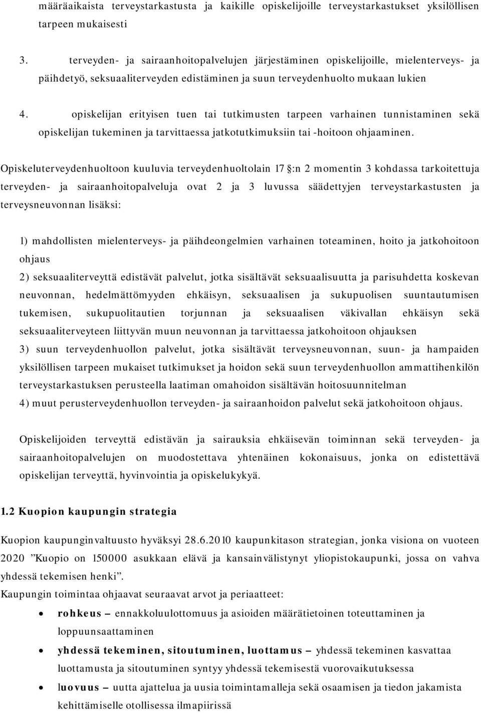 opiskelijan erityisen tuen tai tutkimusten tarpeen varhainen tunnistaminen sekä opiskelijan tukeminen ja tarvittaessa jatkotutkimuksiin tai -hoitoon ohjaaminen.