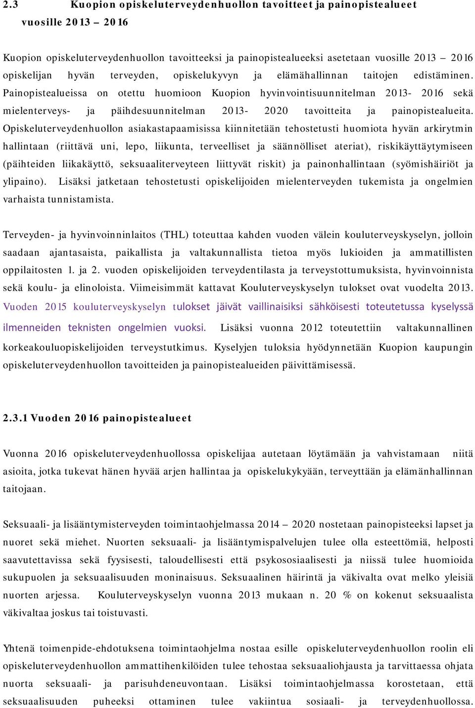 Painopistealueissa on otettu huomioon Kuopion hyvinvointisuunnitelman 2013-2016 sekä mielenterveys- ja päihdesuunnitelman 2013-2020 tavoitteita ja painopistealueita.