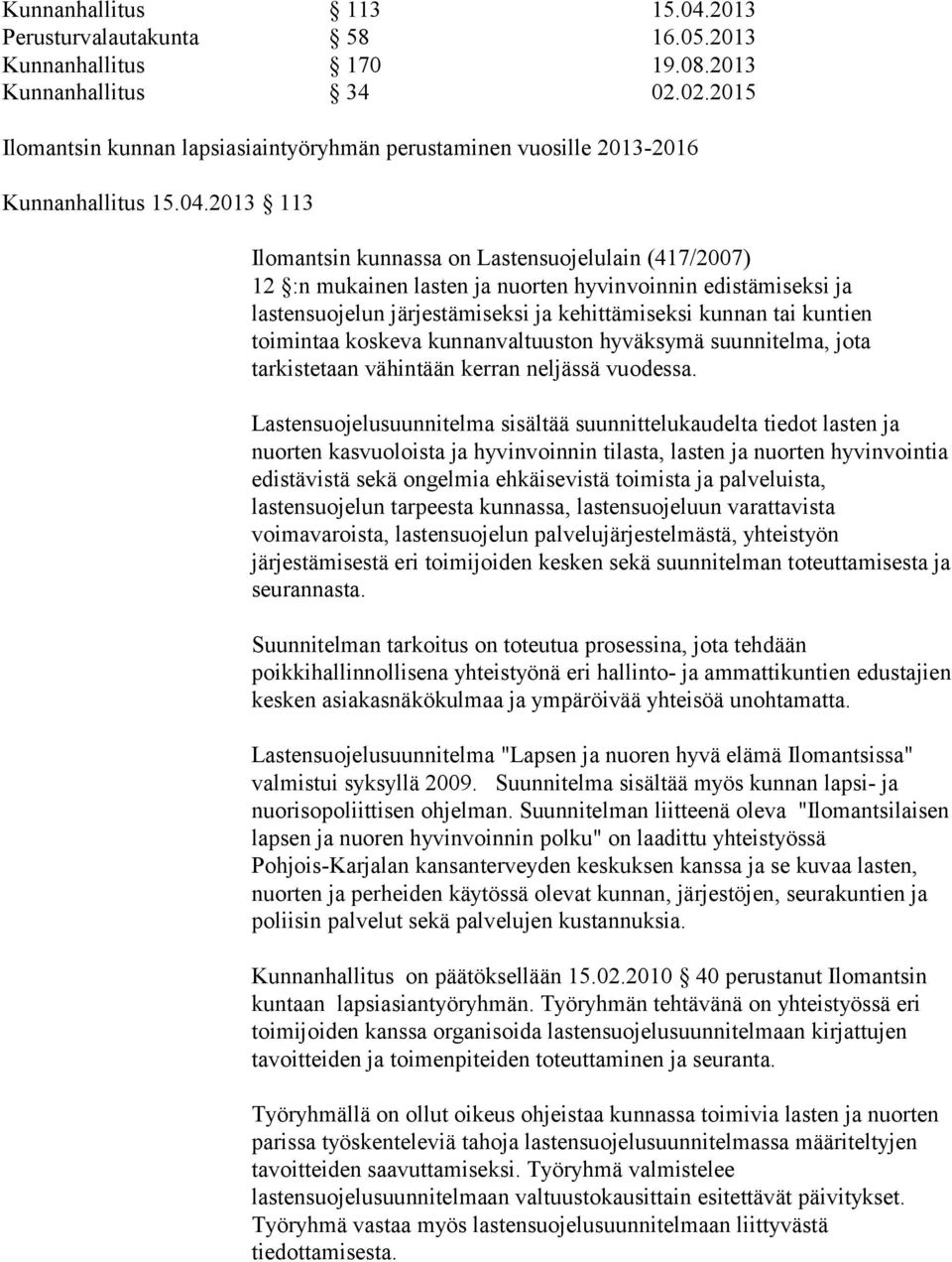 2013 113 Ilomantsin kunnassa on Lastensuojelulain (417/2007) 12 :n mukainen lasten ja nuorten hyvinvoinnin edistämiseksi ja lastensuojelun järjestämiseksi ja kehittämiseksi kunnan tai kuntien