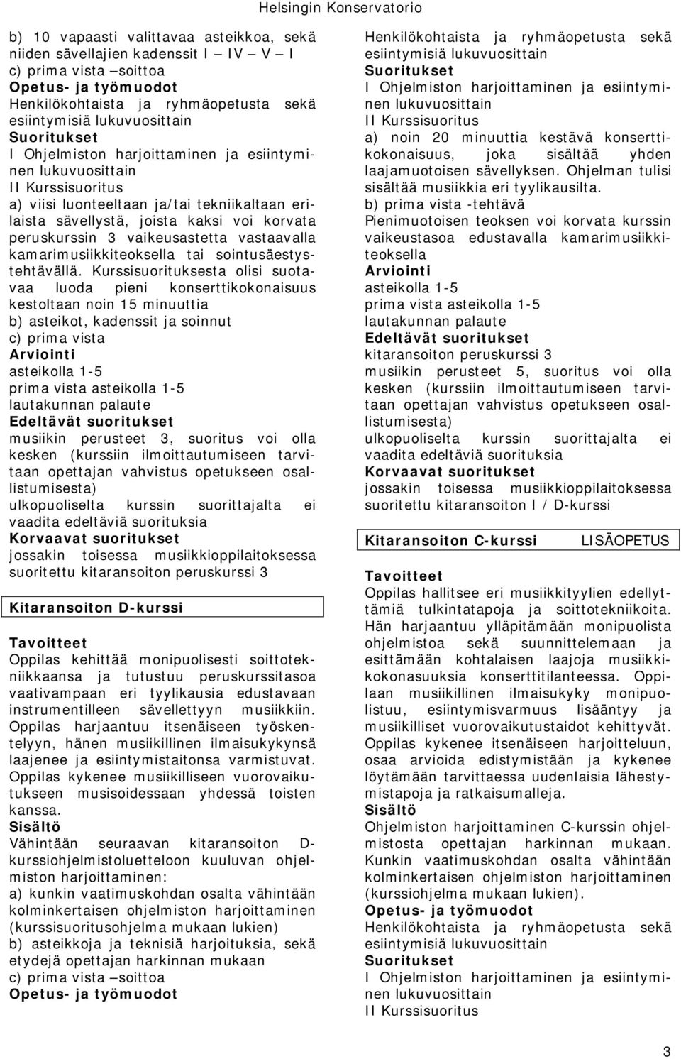 Kurssisuorituksesta olisi suotavaa luoda pieni konserttikokonaisuus kestoltaan noin 15 minuuttia b) asteikot, kadenssit ja soinnut c) prima vista asteikolla 1-5 prima vista asteikolla 1-5 musiikin