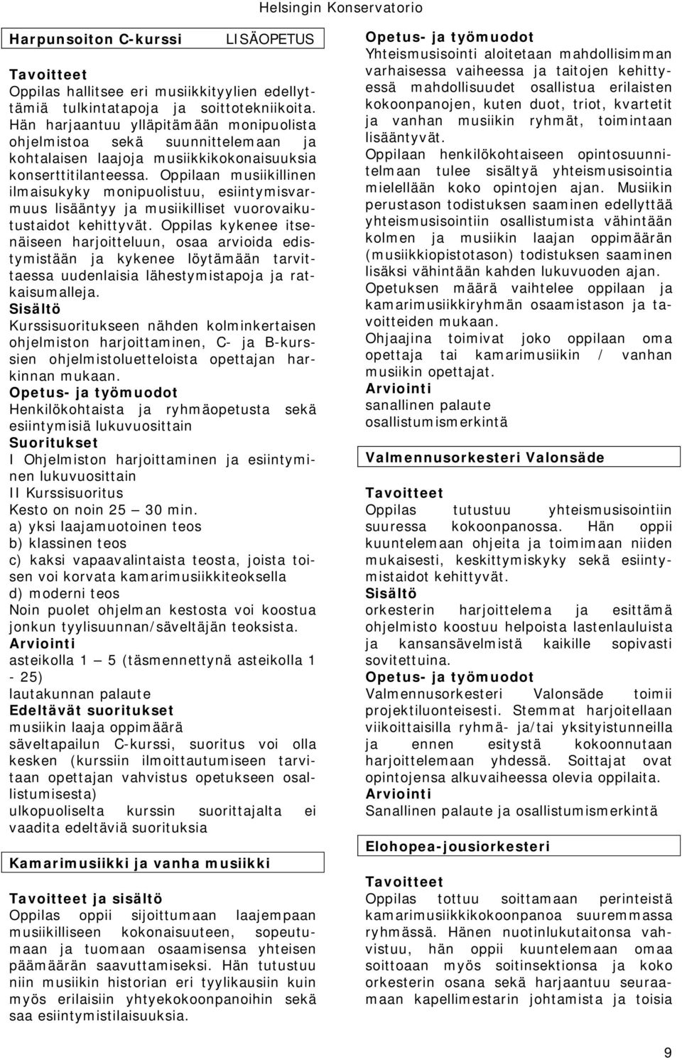 Oppilaan musiikillinen ilmaisukyky monipuolistuu, esiintymisvarmuus lisääntyy ja musiikilliset vuorovaikutustaidot kehittyvät.