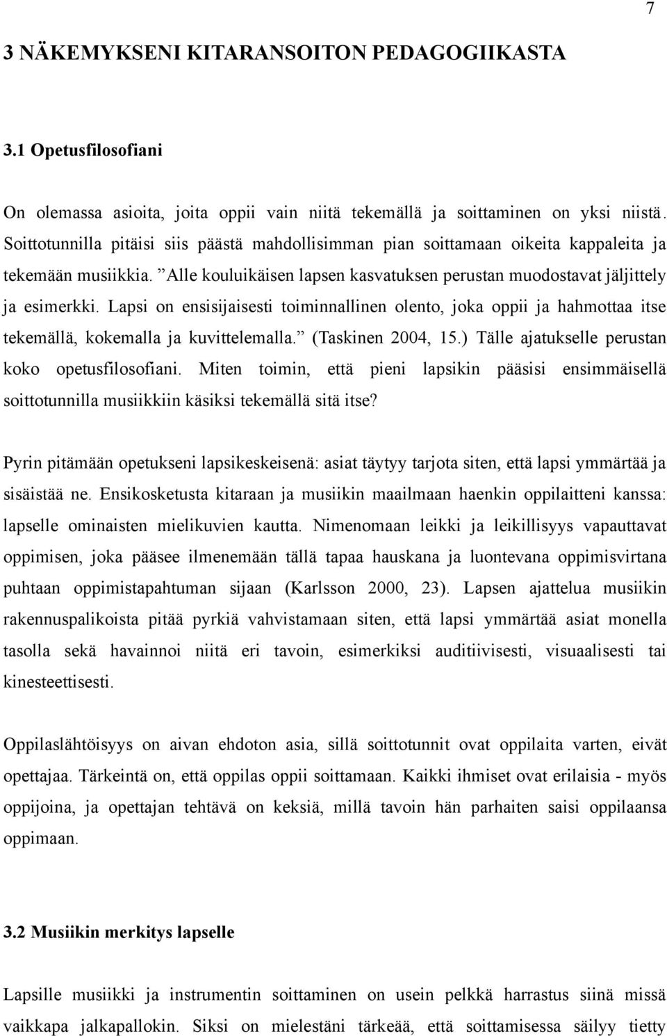 Lapsi on ensisijaisesti toiminnallinen olento, joka oppii ja hahmottaa itse tekemällä, kokemalla ja kuvittelemalla. (Taskinen 2004, 15.) Tälle ajatukselle perustan koko opetusfilosofiani.