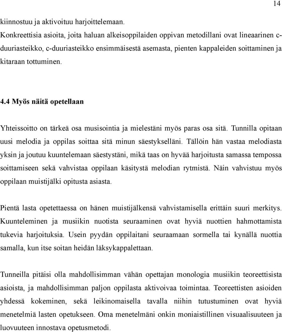 tottuminen. 4.4 Myös näitä opetellaan Yhteissoitto on tärkeä osa musisointia ja mielestäni myös paras osa sitä. Tunnilla opitaan uusi melodia ja oppilas soittaa sitä minun säestykselläni.