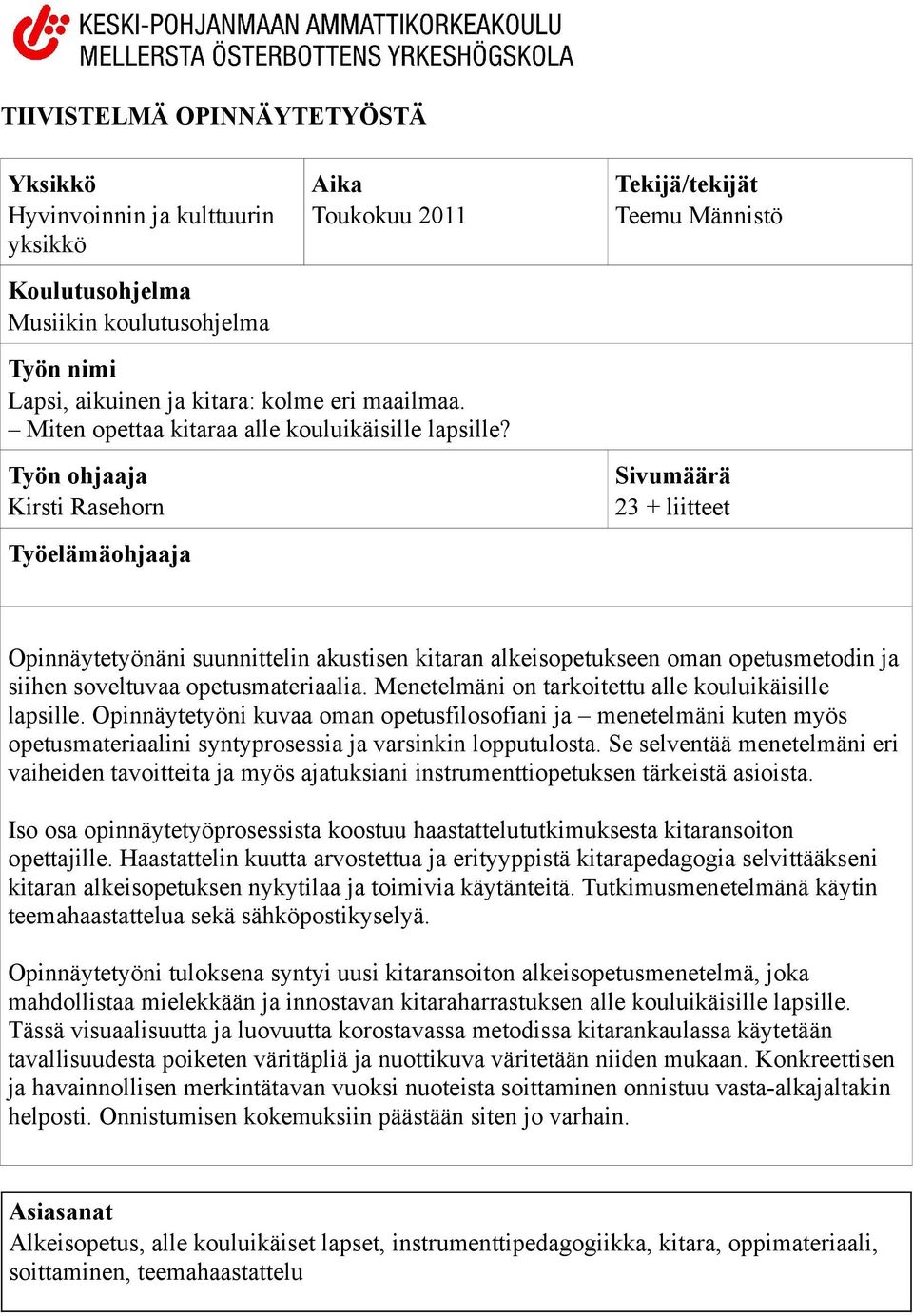 Työn ohjaaja Kirsti Rasehorn Työelämäohjaaja Sivumäärä 23 + liitteet Opinnäytetyönäni suunnittelin akustisen kitaran alkeisopetukseen oman opetusmetodin ja siihen soveltuvaa opetusmateriaalia.