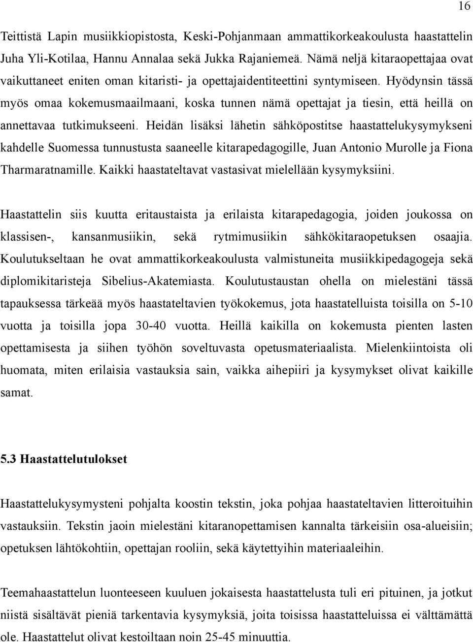 Hyödynsin tässä myös omaa kokemusmaailmaani, koska tunnen nämä opettajat ja tiesin, että heillä on annettavaa tutkimukseeni.