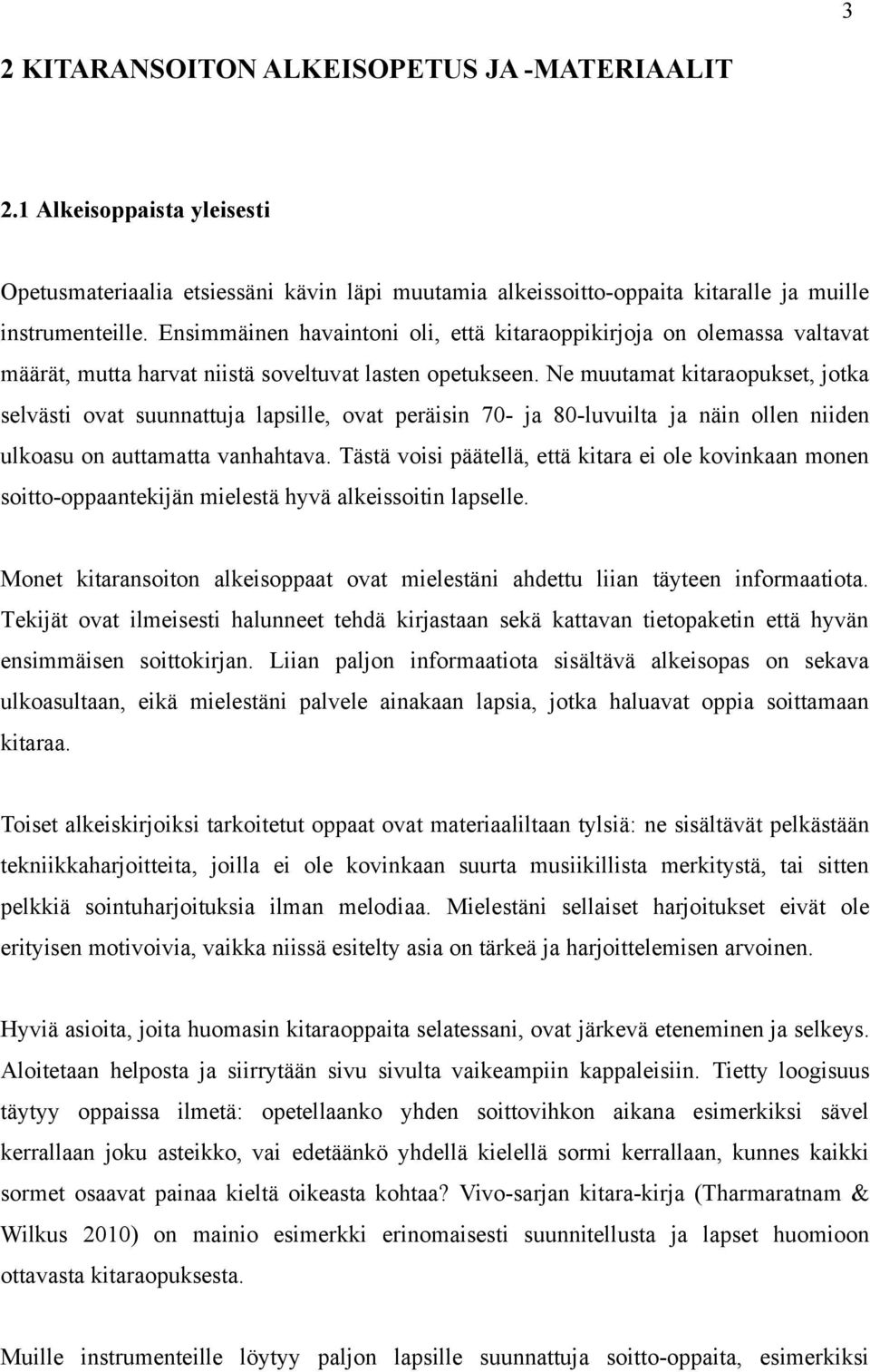 Ne muutamat kitaraopukset, jotka selvästi ovat suunnattuja lapsille, ovat peräisin 70- ja 80-luvuilta ja näin ollen niiden ulkoasu on auttamatta vanhahtava.