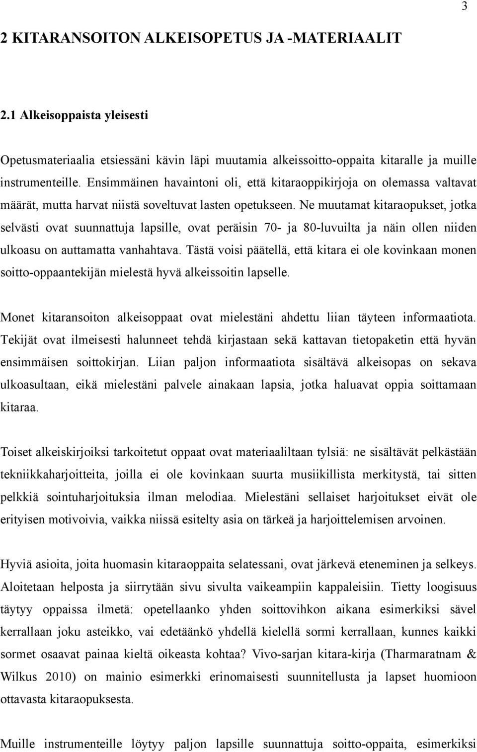 Ne muutamat kitaraopukset, jotka selvästi ovat suunnattuja lapsille, ovat peräisin 70- ja 80-luvuilta ja näin ollen niiden ulkoasu on auttamatta vanhahtava.