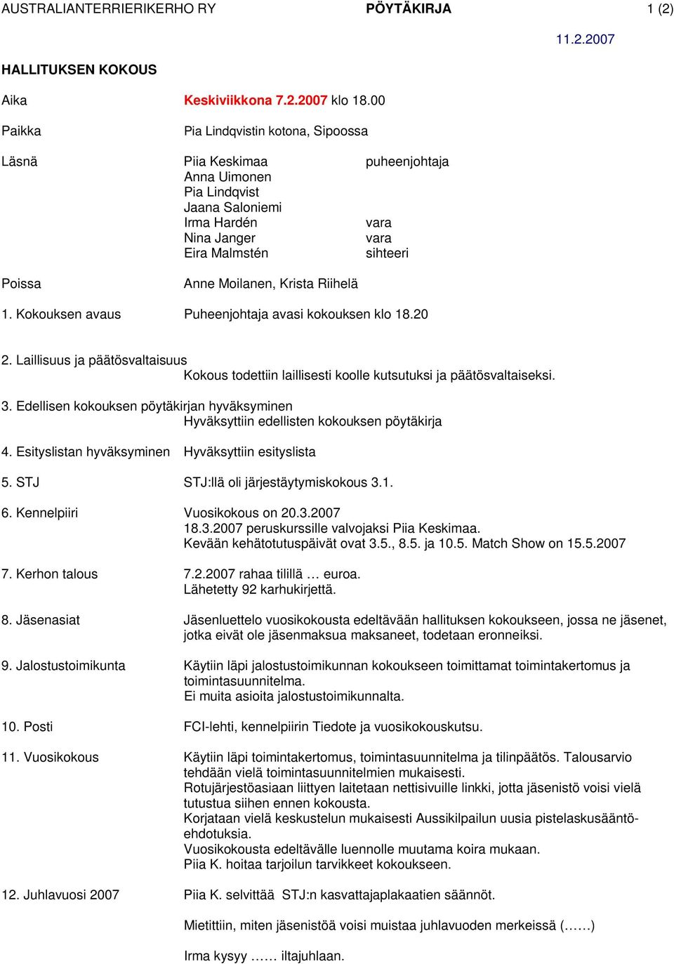 Edellisen kokouksen pöytäkirjan hyväksyminen Hyväksyttiin edellisten kokouksen pöytäkirja 4. Esityslistan hyväksyminen Hyväksyttiin esityslista 5. STJ STJ:llä oli järjestäytymiskokous 3.1. 6.