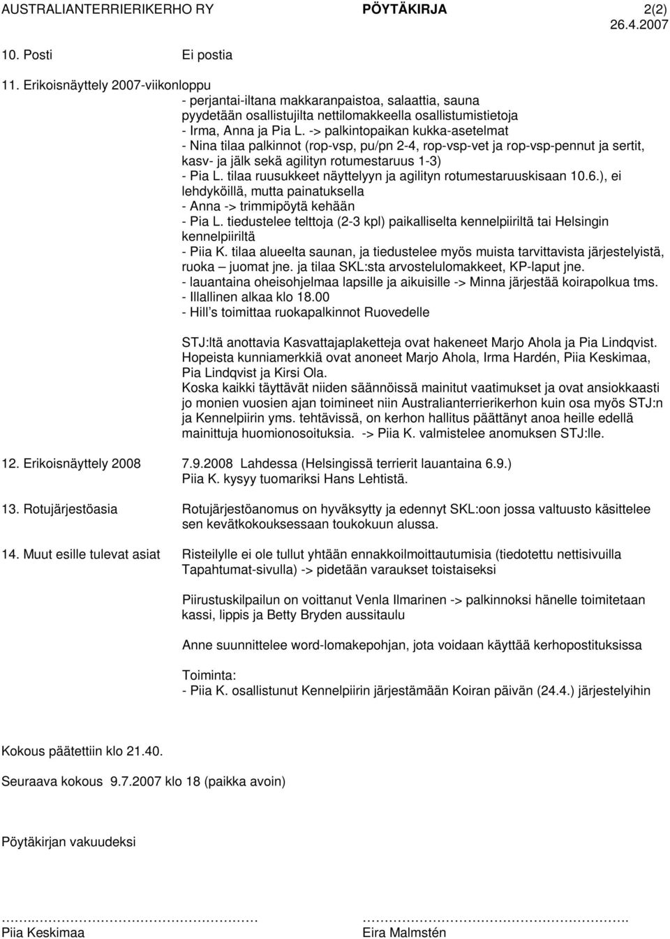 -> palkintopaikan kukka-asetelmat - Nina tilaa palkinnot (rop-vsp, pu/pn 2-4, rop-vsp-vet ja rop-vsp-pennut ja sertit, kasv- ja jälk sekä agilityn rotumestaruus 1-3) - Pia L.