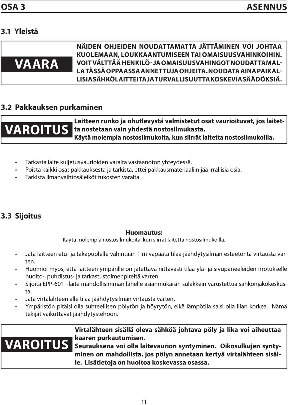 2 Pakkauksen purkaminen VAROITUS CAUTION Laitteen runko ja ohutlevystä valmistetut osat vaurioituvat, jos laitetta nostetaan vain yhdestä nostosilmukasta.