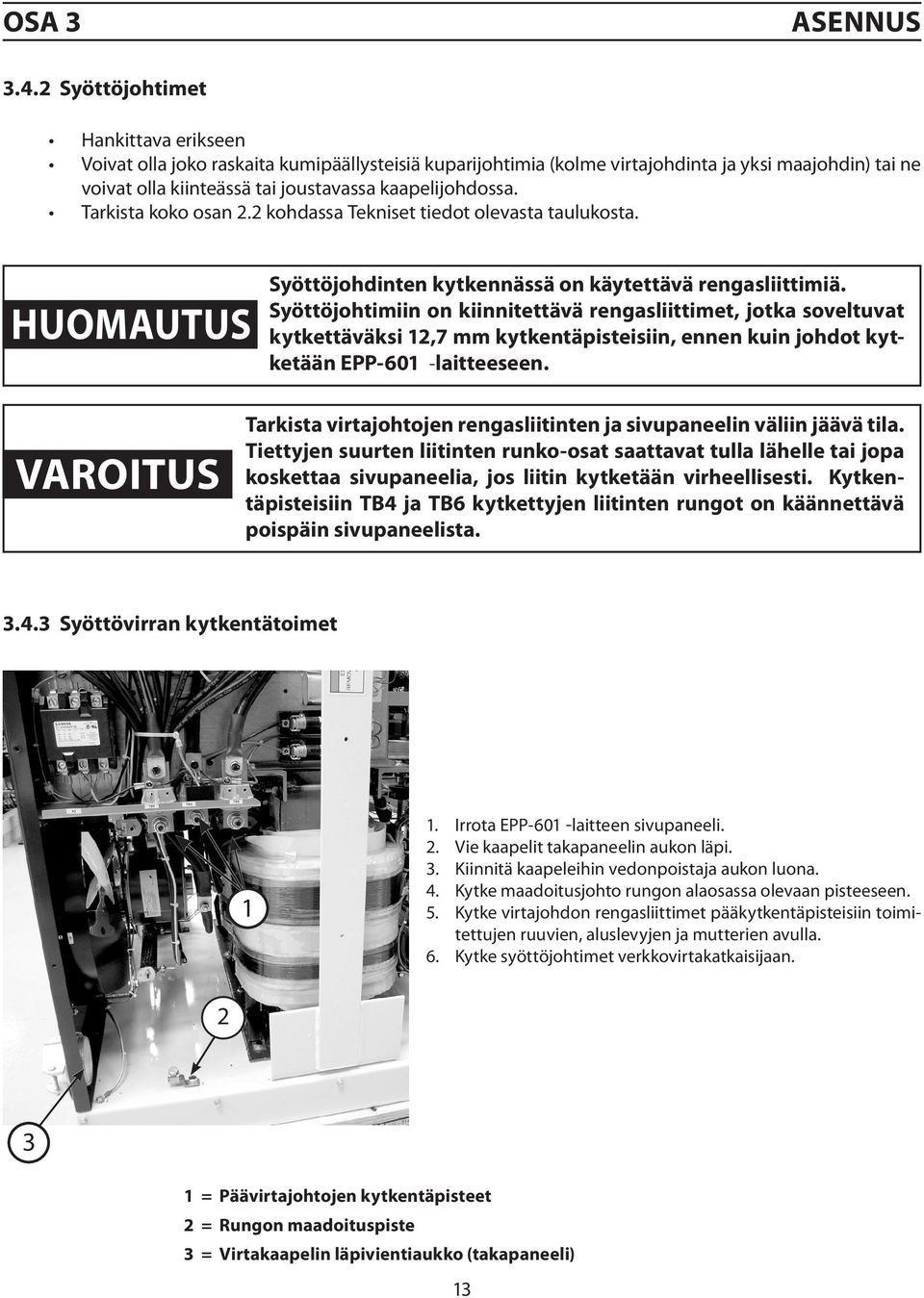 Tarkista koko osan 2.2 kohdassa Tekniset tiedot olevasta taulukosta. HUOMAUTUS Syöttöjohdinten kytkennässä on käytettävä rengasliittimiä.