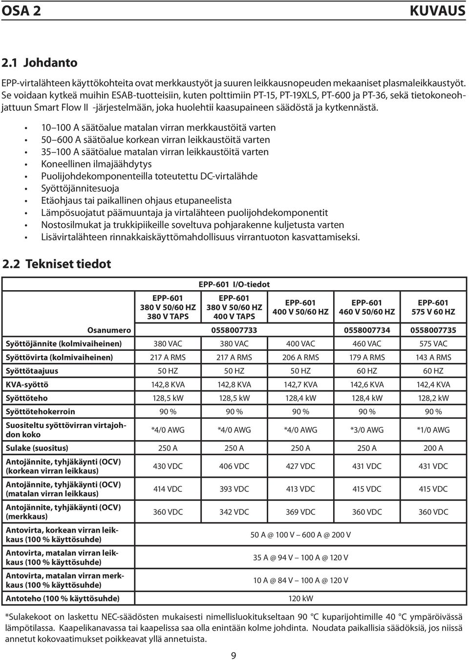 10 100 A säätöalue matalan virran merkkaustöitä varten 50 600 A säätöalue korkean virran leikkaustöitä varten 35 100 A säätöalue matalan virran leikkaustöitä varten Koneellinen ilmajäähdytys