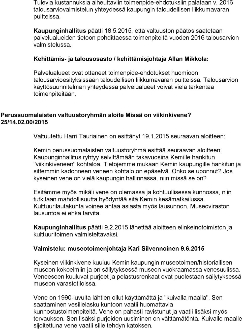 Kehittämis- ja talousosasto / kehittämisjohtaja Allan Mikkola: Palvelualueet ovat ottaneet toimenpide-ehdotukset huomioon talousarvioesityksissään taloudellisen liikkumavaran puitteissa.