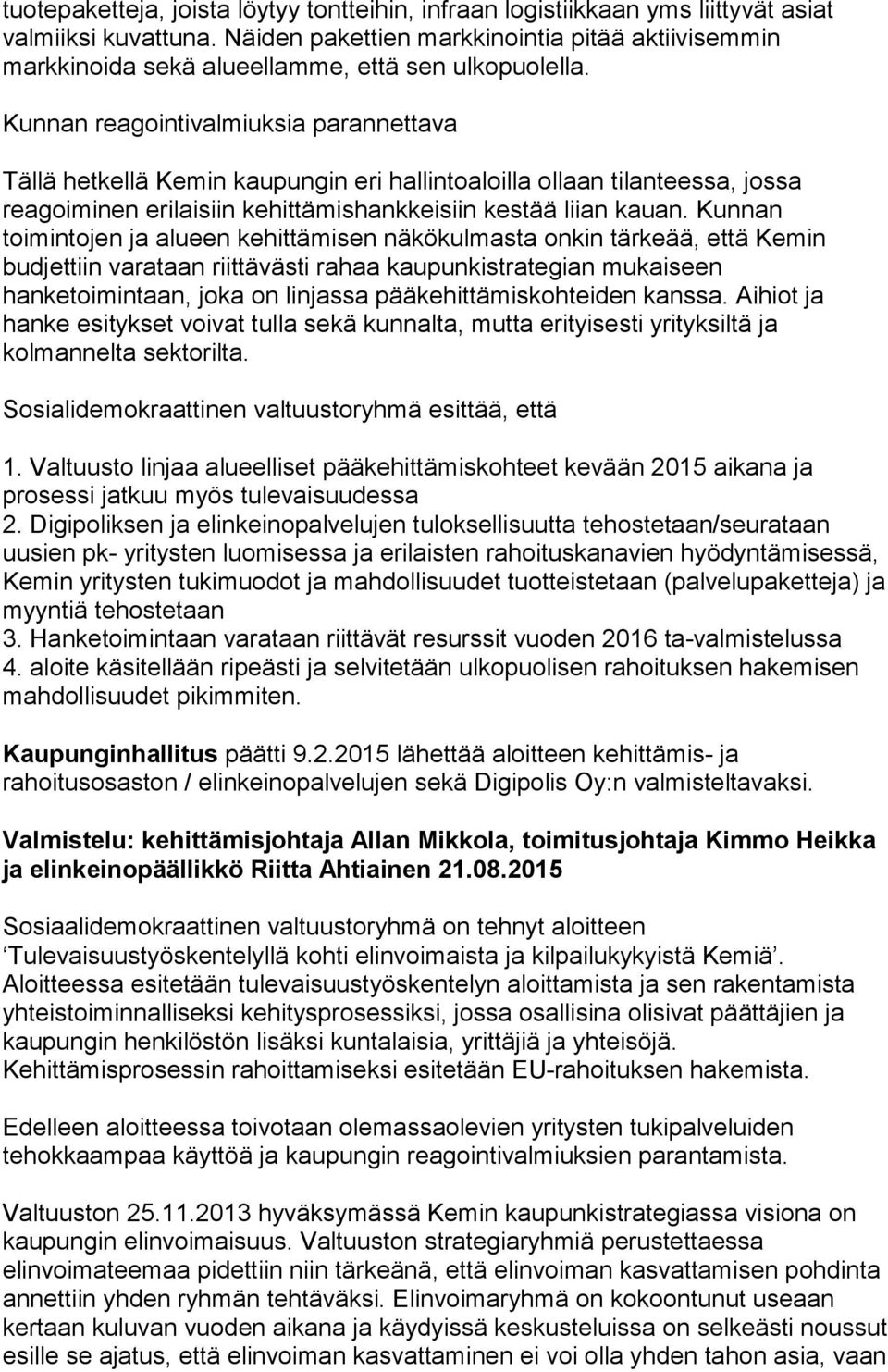 Kunnan reagointivalmiuksia parannettava Tällä hetkellä Kemin kaupungin eri hallintoaloilla ollaan tilanteessa, jossa reagoiminen erilaisiin kehittämishankkeisiin kestää liian kauan.
