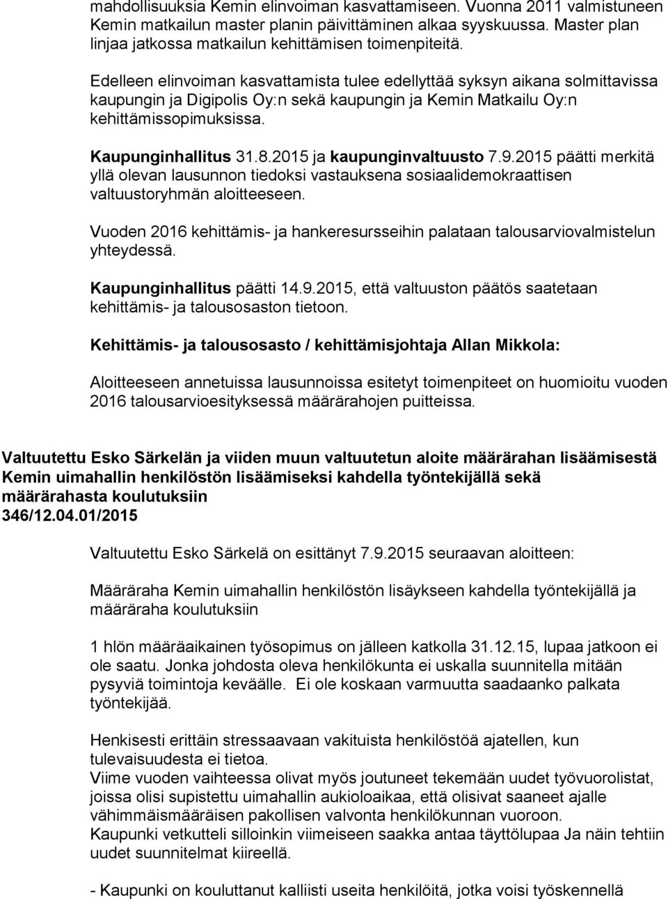 Edelleen elinvoiman kasvattamista tulee edellyttää syksyn aikana solmittavissa kaupungin ja Digipolis Oy:n sekä kaupungin ja Kemin Matkailu Oy:n kehittämissopimuksissa. Kaupunginhallitus 31.8.