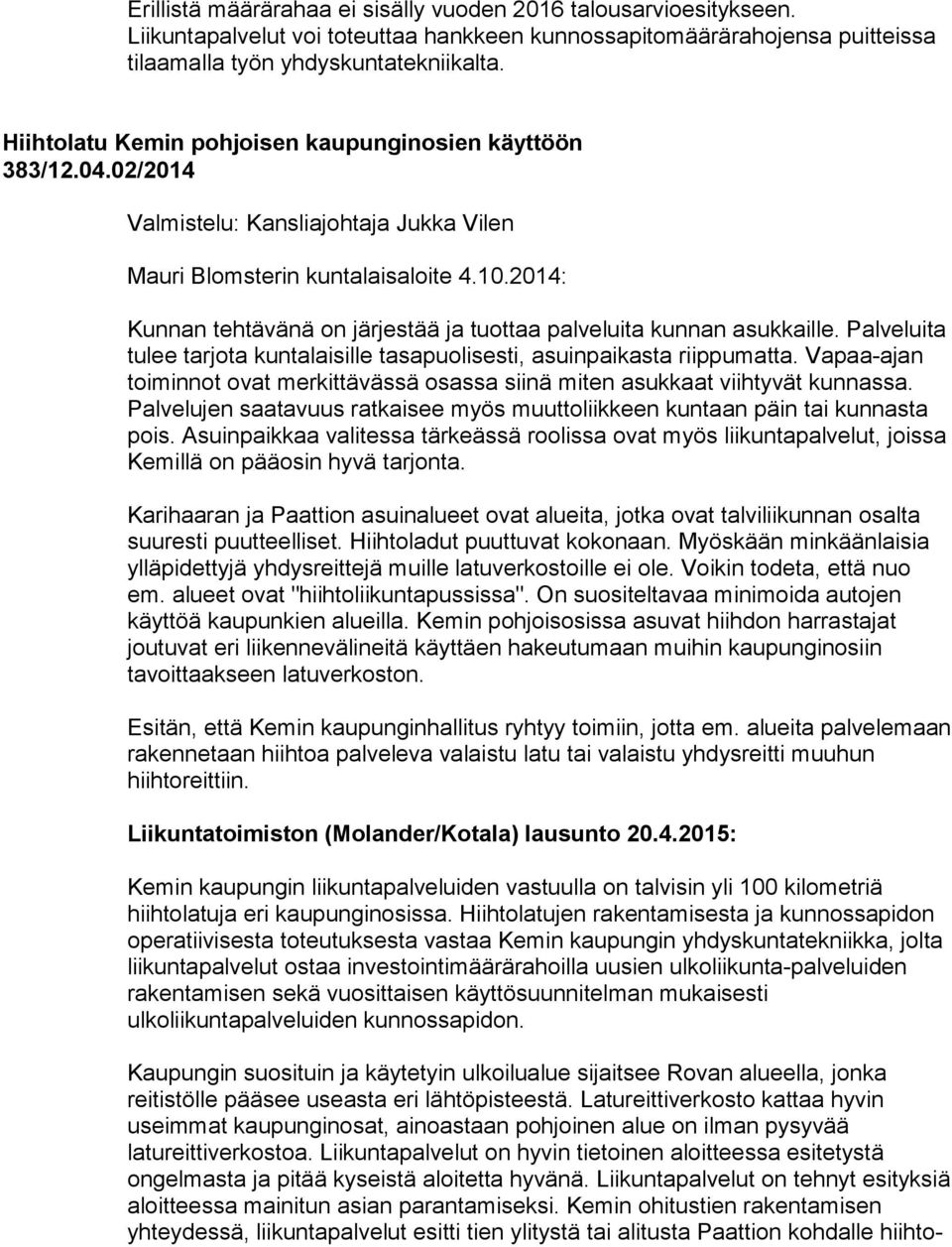 2014: Kunnan tehtävänä on järjestää ja tuottaa palveluita kunnan asukkaille. Palveluita tulee tarjota kuntalaisille tasapuolisesti, asuinpaikasta riippumatta.