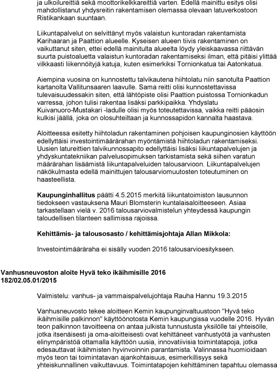 Kyseisen alueen tiivis rakentaminen on vaikuttanut siten, ettei edellä mainitulta alueelta löydy yleiskaavassa riittävän suurta puistoaluetta valaistun kuntoradan rakentamiseksi ilman, että pitäisi