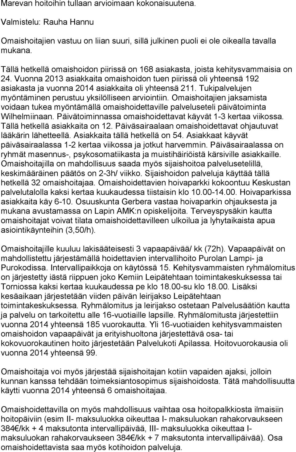 Vuonna 2013 asiakkaita omaishoidon tuen piirissä oli yhteensä 192 asiakasta ja vuonna 2014 asiakkaita oli yhteensä 211. Tukipalvelujen myöntäminen perustuu yksilölliseen arviointiin.