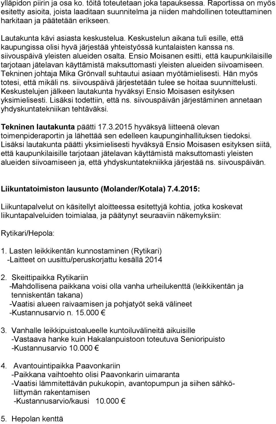 Ensio Moisanen esitti, että kaupunkilaisille tarjotaan jätelavan käyttämistä maksuttomasti yleisten alueiden siivoamiseen. Tekninen johtaja Mika Grönvall suhtautui asiaan myötämielisesti.