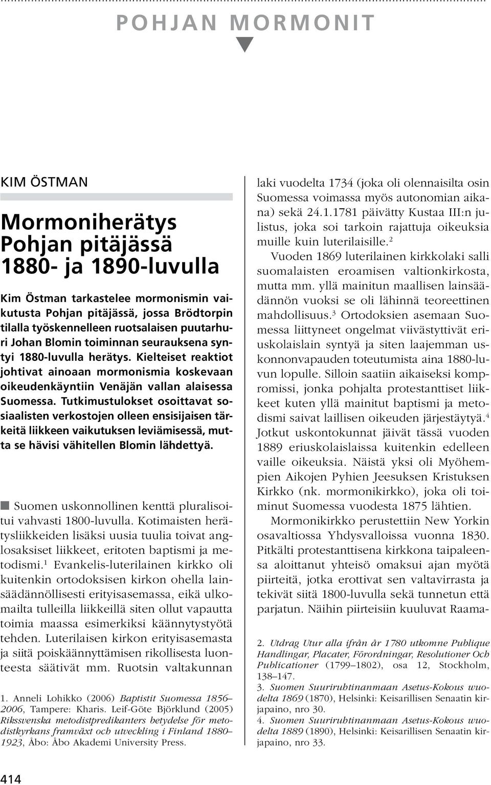 Tutkimustulokset osoittavat sosiaa listen verkostojen olleen ensisijaisen tärkeitä liikkeen vaikutuksen leviämisessä, mutta se hävisi vähitellen Blomin lähdettyä.