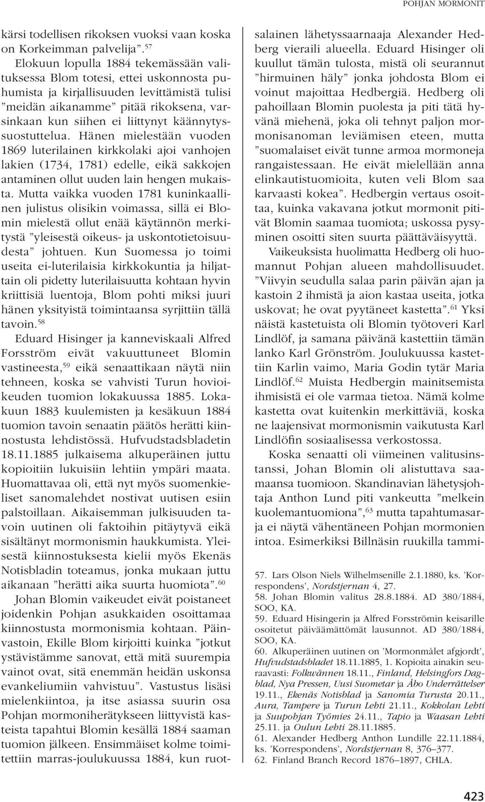 käännytyssuostuttelua. Hänen mielestään vuoden 1869 luterilainen kirkkolaki ajoi vanhojen lakien (1734, 1781) edelle, eikä sakkojen antaminen ollut uuden lain hengen mukaista.