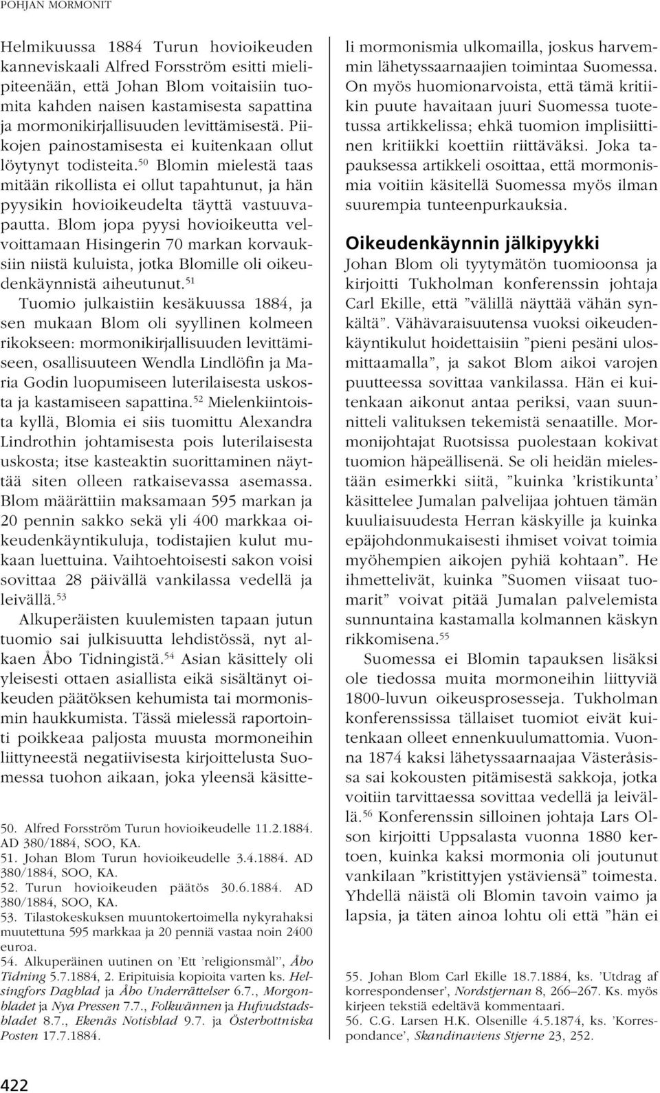 Blom jopa pyysi hovioikeutta velvoittamaan Hisingerin 70 markan korvauksiin niistä kuluista, jotka Blomille oli oikeudenkäynnistä aiheutunut.