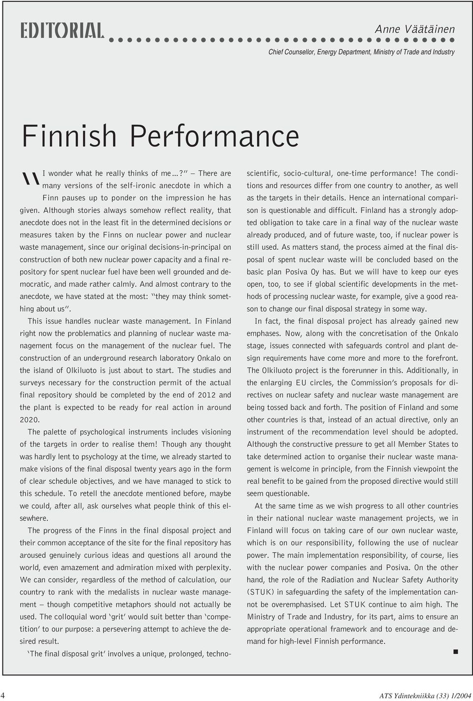 Although stories always somehow reflect reality, that anecdote does not in the least fit in the determined decisions or measures taken by the Finns on nuclear power and nuclear waste management,