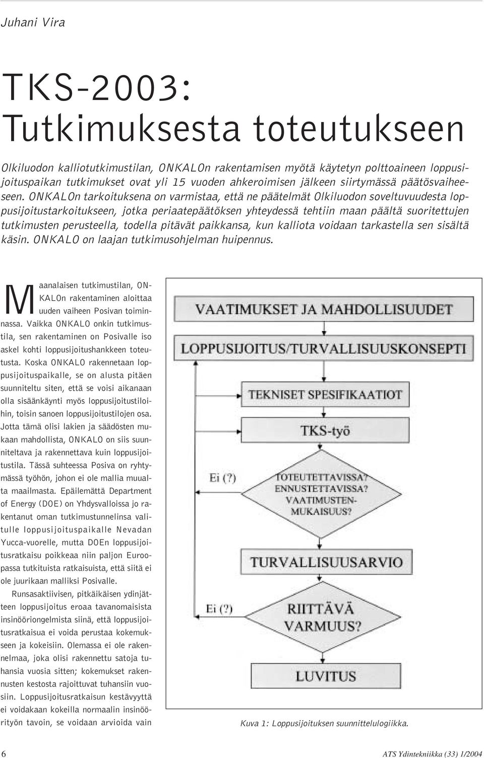 ONKALOn tarkoituksena on varmistaa, että ne päätelmät Olkiluodon soveltuvuudesta loppusijoitustarkoitukseen, jotka periaatepäätöksen yhteydessä tehtiin maan päältä suoritettujen tutkimusten