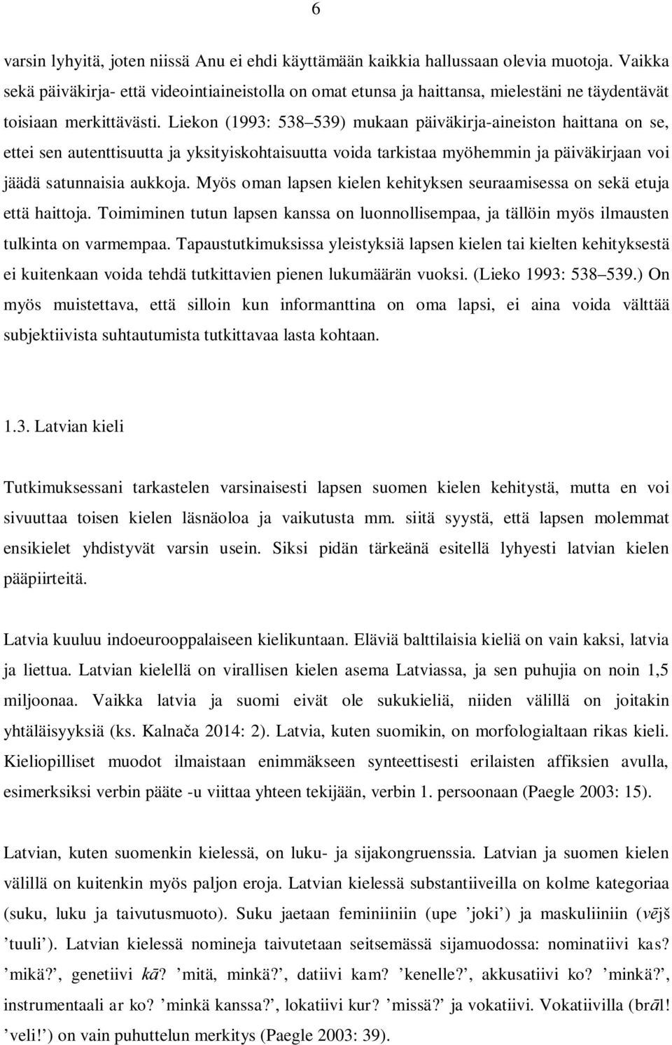 Liekon (1993: 538 539) mukaan päiväkirja-aineiston haittana on se, ettei sen autenttisuutta ja yksityiskohtaisuutta voida tarkistaa myöhemmin ja päiväkirjaan voi jäädä satunnaisia aukkoja.