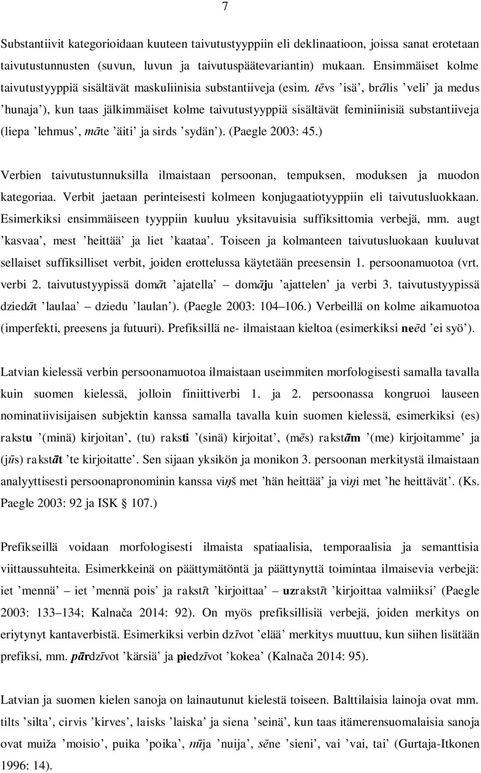 tēvs isä, brālis veli ja medus hunaja ), kun taas jälkimmäiset kolme taivutustyyppiä sisältävät feminiinisiä substantiiveja (liepa lehmus, māte äiti ja sirds sydän ). (Paegle 2003: 45.