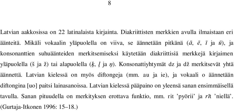 yläpuolella (š ja ž) tai alapuolella (ķ, ļ ja ņ). Konsonattiyhtymät dz ja dž merkitsevät yhtä äännettä. Latvian kielessä on myös diftongeja (mm.