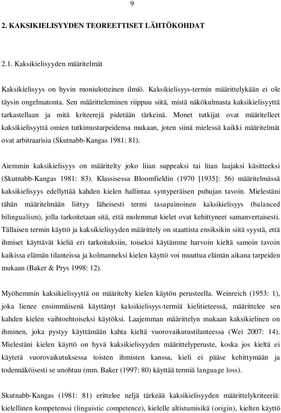 Monet tutkijat ovat määritelleet kaksikielisyyttä omien tutkimustarpeidensa mukaan, joten siinä mielessä kaikki määritelmät ovat arbitraarisia (Skutnabb-Kangas 1981: 81).