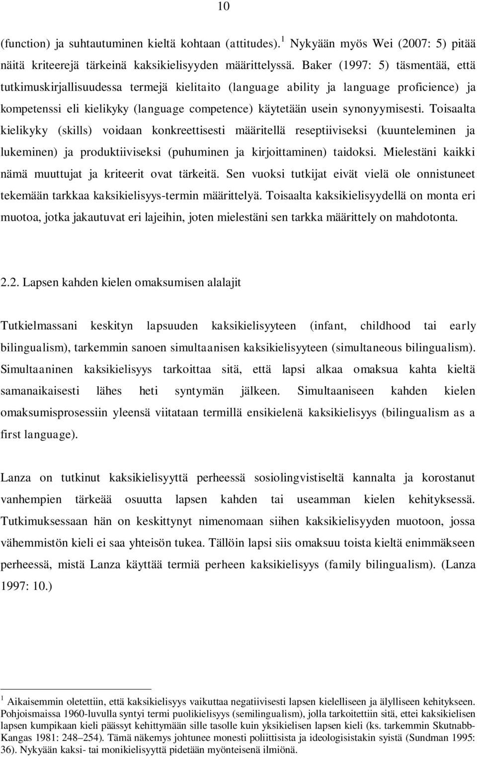 synonyymisesti. Toisaalta kielikyky (skills) voidaan konkreettisesti määritellä reseptiiviseksi (kuunteleminen ja lukeminen) ja produktiiviseksi (puhuminen ja kirjoittaminen) taidoksi.