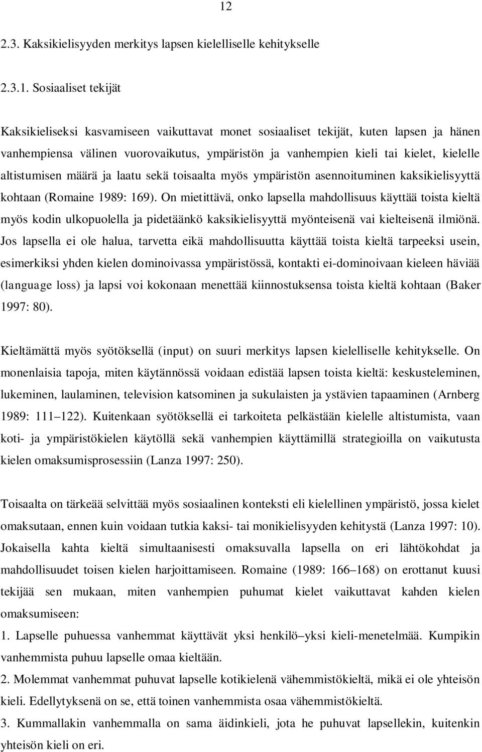 On mietittävä, onko lapsella mahdollisuus käyttää toista kieltä myös kodin ulkopuolella ja pidetäänkö kaksikielisyyttä myönteisenä vai kielteisenä ilmiönä.