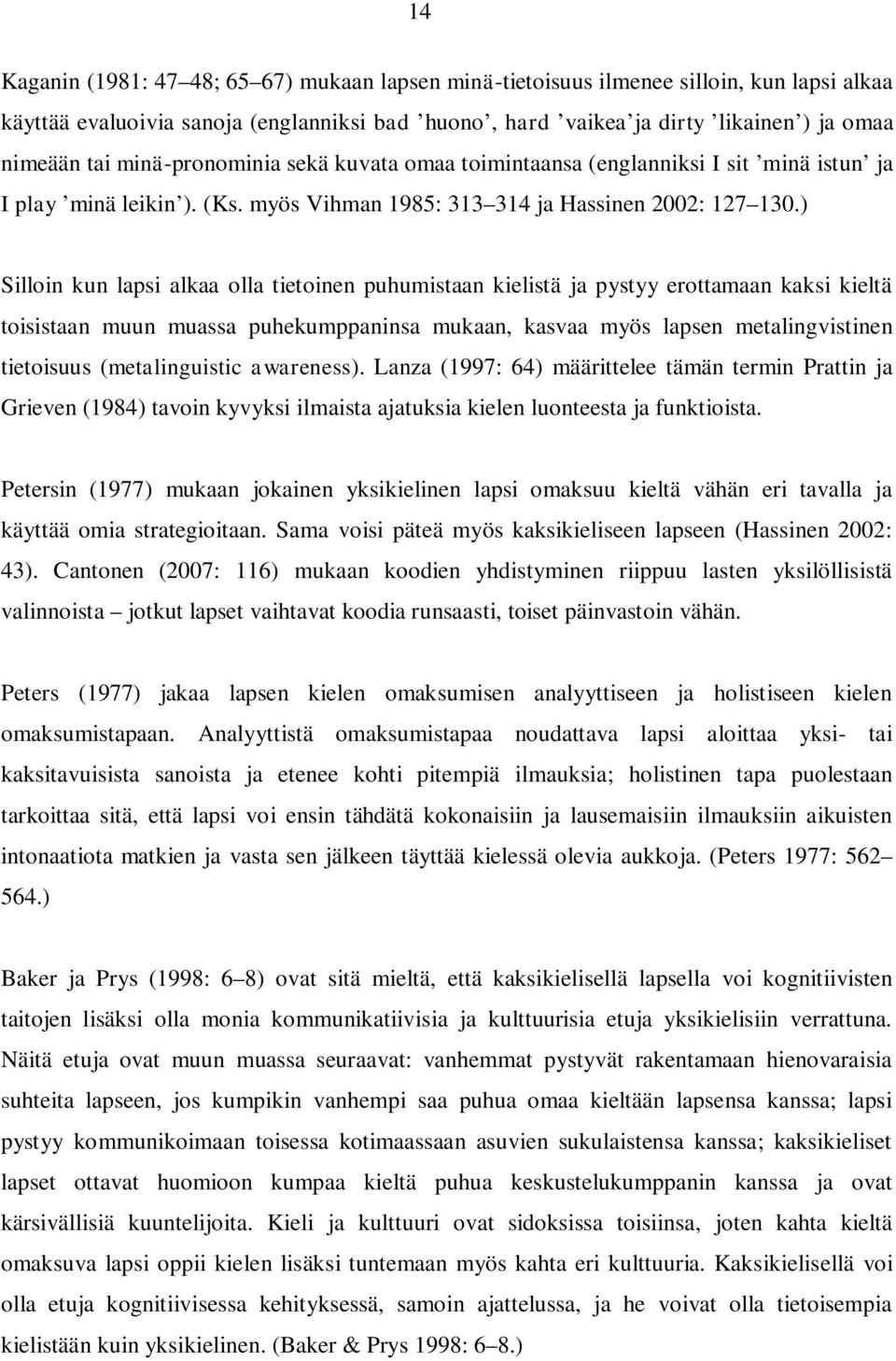 ) Silloin kun lapsi alkaa olla tietoinen puhumistaan kielistä ja pystyy erottamaan kaksi kieltä toisistaan muun muassa puhekumppaninsa mukaan, kasvaa myös lapsen metalingvistinen tietoisuus