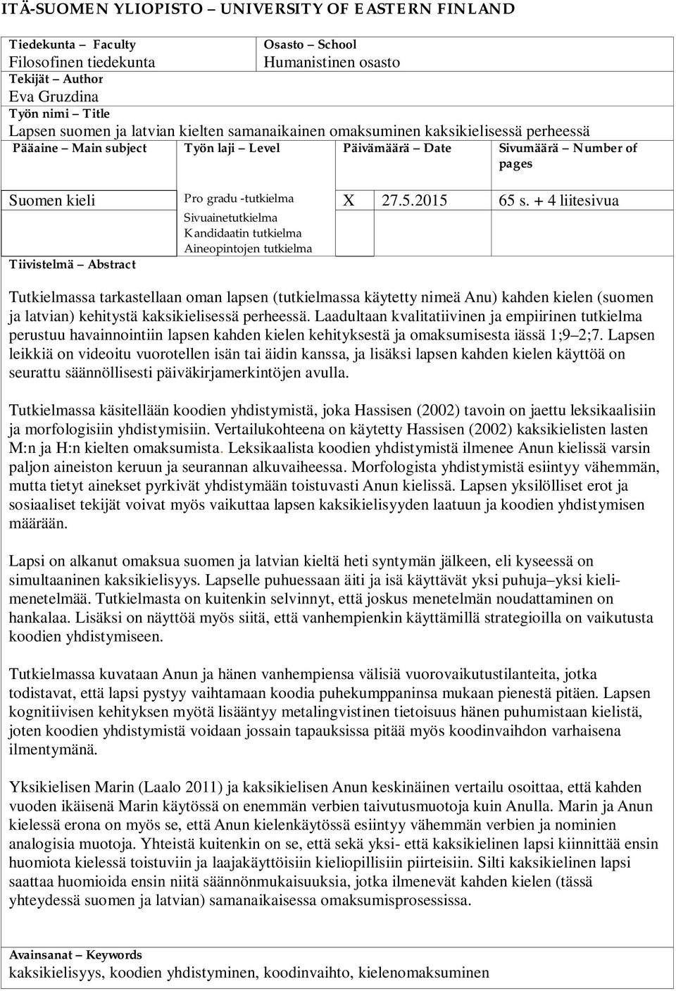 + 4 liitesivua Sivuainetutkielma Kandidaatin tutkielma Aineopintojen tutkielma Tiivistelmä Abstract Tutkielmassa tarkastellaan oman lapsen (tutkielmassa käytetty nimeä Anu) kahden kielen (suomen ja