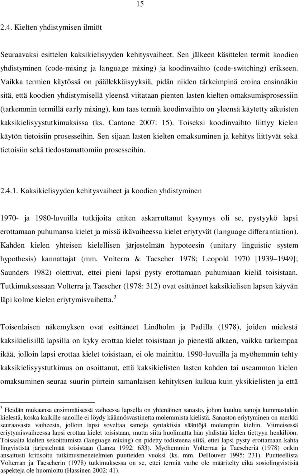 Vaikka termien käytössä on päällekkäisyyksiä, pidän niiden tärkeimpinä eroina ensinnäkin sitä, että koodien yhdistymisellä yleensä viitataan pienten lasten kielten omaksumisprosessiin (tarkemmin