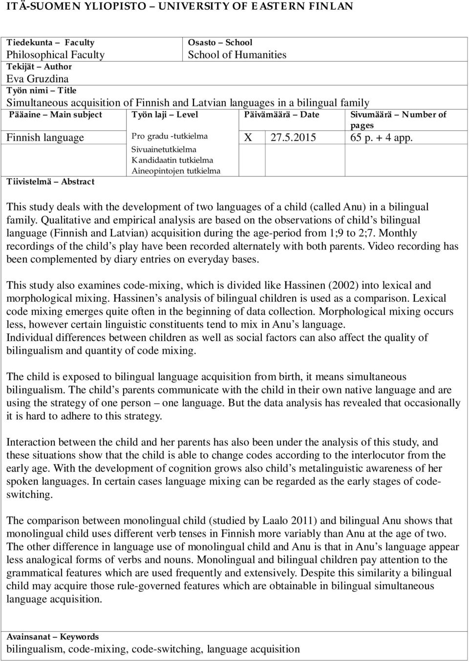 Sivuainetutkielma Kandidaatin tutkielma Aineopintojen tutkielma Tiivistelmä Abstract This study deals with the development of two languages of a child (called Anu) in a bilingual family.