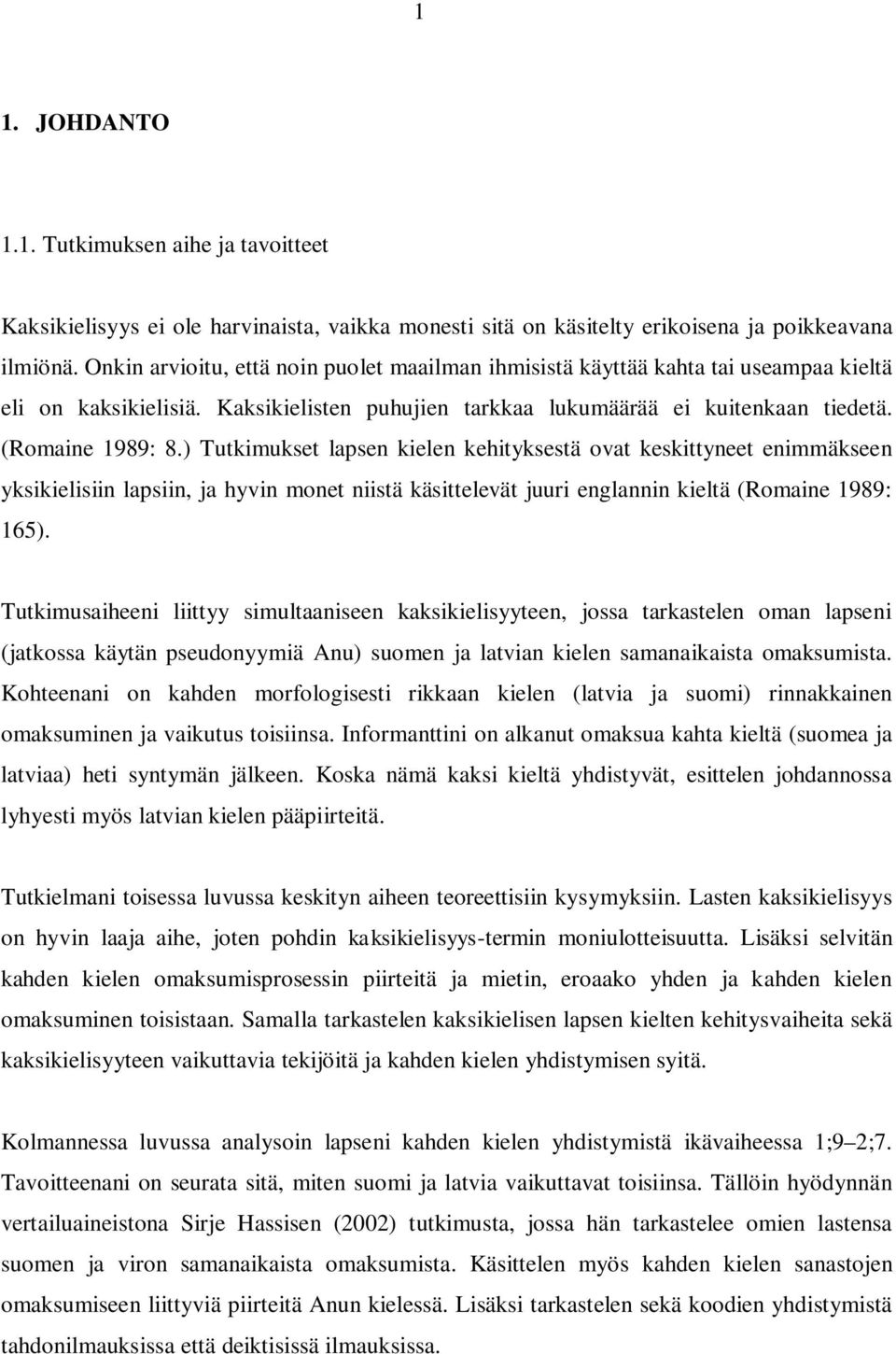 ) Tutkimukset lapsen kielen kehityksestä ovat keskittyneet enimmäkseen yksikielisiin lapsiin, ja hyvin monet niistä käsittelevät juuri englannin kieltä (Romaine 1989: 165).