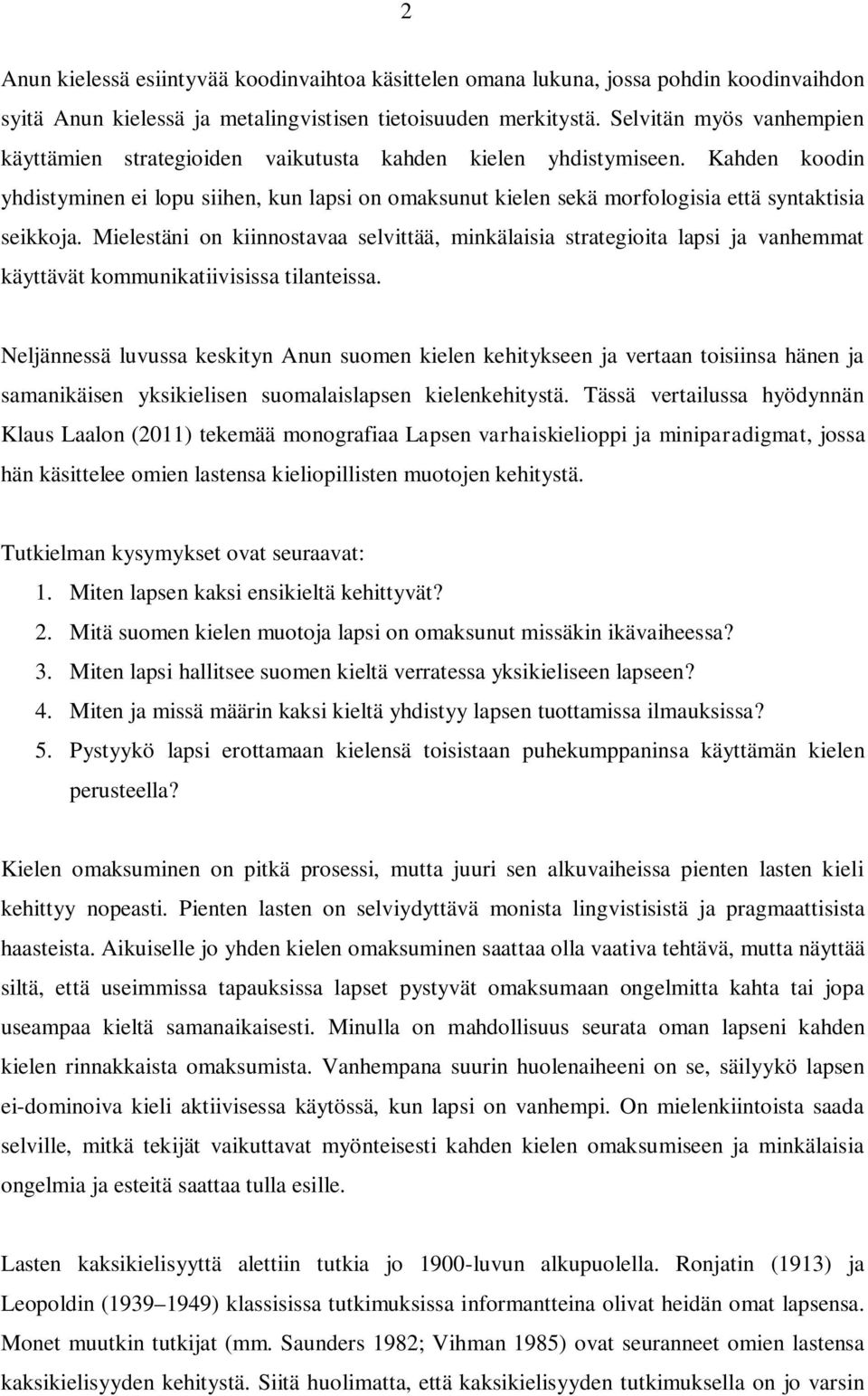 Kahden koodin yhdistyminen ei lopu siihen, kun lapsi on omaksunut kielen sekä morfologisia että syntaktisia seikkoja.